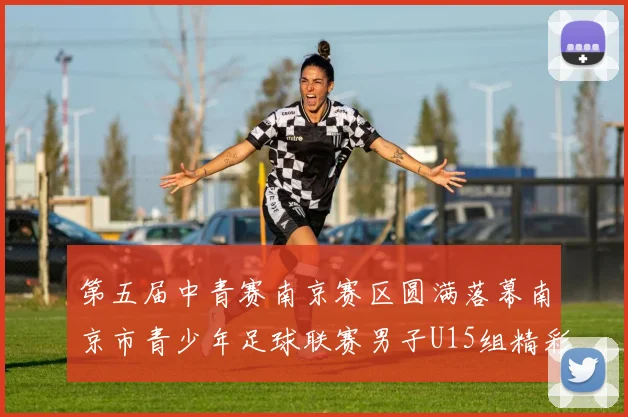 第五届中青赛南京赛区圆满落幕南京市青少年足球联赛男子U15组精彩回顾