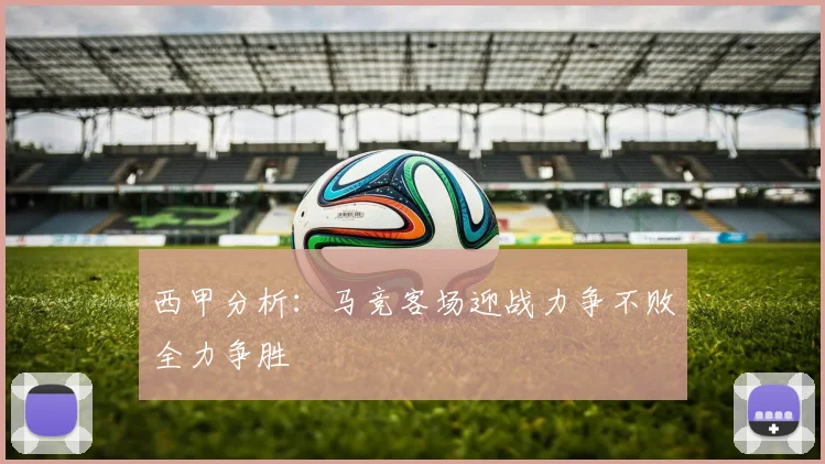 西甲分析：马竞客场迎战力争不败全力争胜